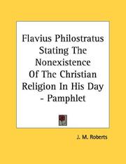 Cover of: Flavius Philostratus Stating The Nonexistence Of The Christian Religion In His Day - Pamphlet | J. M. Roberts
