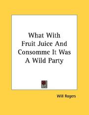 Cover of: What With Fruit Juice And Consomme It Was A Wild Party by Will Rogers