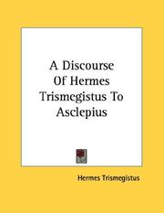 Cover of: A Discourse Of Hermes Trismegistus To Asclepius by Hermes Trismegistus.