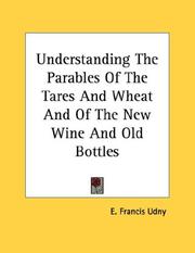Cover of: Understanding The Parables Of The Tares And Wheat And Of The New Wine And Old Bottles by E. Francis Udny
