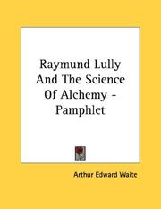 Cover of: Raymund Lully And The Science Of Alchemy - Pamphlet | Arthur Edward Waite