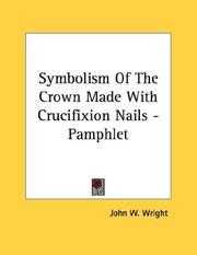 Cover of: Symbolism Of The Crown Made With Crucifixion Nails - Pamphlet by John W. Wright