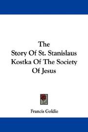 Cover of: The Story Of St. Stanislaus Kostka Of The Society Of Jesus by Francis Goldie