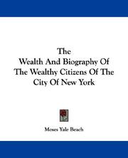 Cover of: The Wealth And Biography Of The Wealthy Citizens Of The City Of New York by Moses Yale Beach