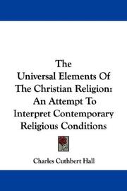 Cover of: The Universal Elements Of The Christian Religion by Charles Cuthbert Hall, Charles Cuthbert Hall