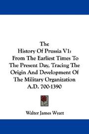 Cover of: The History Of Prussia V1: From The Earliest Times To The Present Day, Tracing The Origin And Development Of The Military Organization A.D. 700-1390