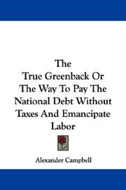 Cover of: The True Greenback Or The Way To Pay The National Debt Without Taxes And Emancipate Labor