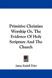 Cover of: Primitive Christian Worship Or, The Evidence Of Holy Scripture And The Church | James Endell Tyler