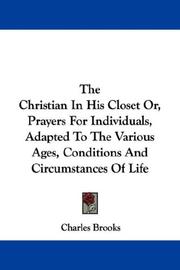 Cover of: The Christian In His Closet Or, Prayers For Individuals, Adapted To The Various Ages, Conditions And Circumstances Of Life by Charles Brooks