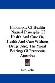Cover of: Philosophy Of Health: Natural Principles Of Health And Cure Or, Health And Cure Without Drugs; Also, The Moral Bearings Of Erroneous Appetites