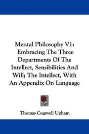 Cover of: Mental Philosophy V1: Embracing The Three Departments Of The Intellect, Sensibilities And Will; The Intellect, With An Appendix On Language