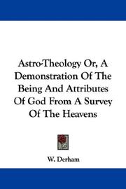 Cover of: Astro-Theology Or, A Demonstration Of The Being And Attributes Of God From A Survey Of The Heavens by William Derham