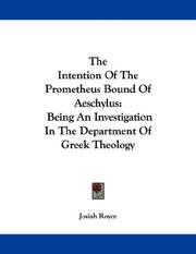 Cover of: The Intention Of The Prometheus Bound Of Aeschylus: Being An Investigation In The Department Of Greek Theology