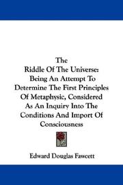 Cover of: The Riddle Of The Universe: Being An Attempt To Determine The First Principles Of Metaphysic, Considered As An Inquiry Into The Conditions And Import Of Consciousness