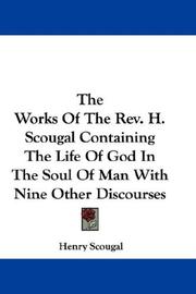 Cover of: The Works Of The Rev. H. Scougal Containing The Life Of God In The Soul Of Man With Nine Other Discourses
