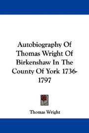 Cover of: Autobiography Of Thomas Wright Of Birkenshaw In The County Of York 1736-1797 by Thomas Wright, Thomas Wright