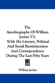 Cover of: The Autobiography Of William Jerdan V1: With His Literary, Political And Social Reminiscences And Correspondence During The Last Fifty Years