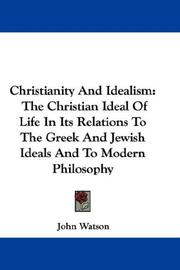 Cover of: Christianity And Idealism: The Christian Ideal Of Life In Its Relations To The Greek And Jewish Ideals And To Modern Philosophy