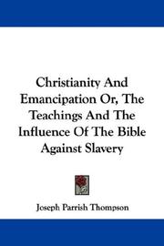 Cover of: Christianity And Emancipation Or, The Teachings And The Influence Of The Bible Against Slavery