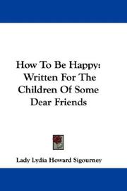 Cover of: How To Be Happy: Written For The Children Of Some Dear Friends