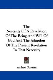 Cover of: The Necessity Of A Revelation Of The Being And Will Of God And The Adaption Of The Present Revelation To That Necessity