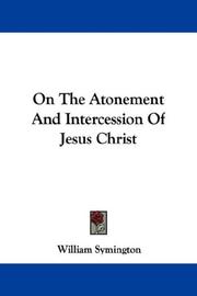 Cover of: On The Atonement And Intercession Of Jesus Christ by William Symington, William Symington