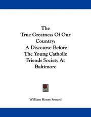 Cover of: The True Greatness Of Our Country: A Discourse Before The Young Catholic Friends Society At Baltimore