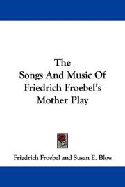 Cover of: The Songs And Music Of Friedrich Froebel's Mother Play
