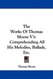 Cover of: The Works Of Thomas Moore V3: Comprehending All His Melodies, Ballads, Etc.