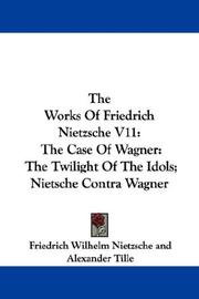 Cover of: The Works Of Friedrich Nietzsche V11: The Case Of Wagner: The Twilight Of The Idols; Nietsche Contra Wagner