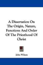 Cover of: A Dissertation On The Origin, Nature, Functions And Order Of The Priesthood Of Christ