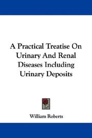 Cover of: A Practical Treatise On Urinary And Renal Diseases Including Urinary Deposits by William Roberts