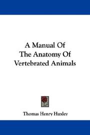 Cover of: A Manual Of The Anatomy Of Vertebrated Animals by Thomas Henry Huxley, Thomas Henry Huxley