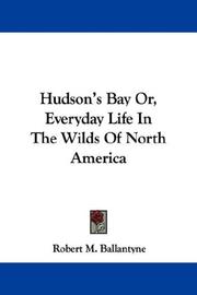 Cover of: Hudson's Bay Or, Everyday Life In The Wilds Of North America by Robert Michael Ballantyne, Thomas Nelson and Sons, Robert Michael Ballantyne