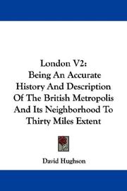Cover of: London V2: Being An Accurate History And Description Of The British Metropolis And Its Neighborhood To Thirty Miles Extent
