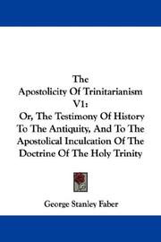 Cover of: The Apostolicity Of Trinitarianism V1: Or, The Testimony Of History To The Antiquity, And To The Apostolical Inculcation Of The Doctrine Of The Holy Trinity
