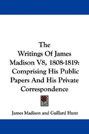 Cover of: The Writings Of James Madison V8, 1808-1819: Comprising His Public Papers And His Private Correspondence