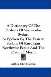 Cover of: A Dictionary Of The Dialects Of Vernacular Syriac: As Spoken By The Eastern Syrians Of Kurdistan Northwest Persia And The Plain Of Mosul