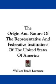 Cover of: The Origin And Nature Of The Representative And Federative Institutions Of The United States Of America by William Beach Lawrence