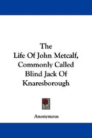 Cover of: The Life Of John Metcalf, Commonly Called Blind Jack Of Knaresborough | Anonymous