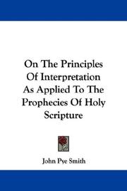 Cover of: On The Principles Of Interpretation As Applied To The Prophecies Of Holy Scripture by John Pye Smith