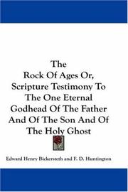 Cover of: The Rock Of Ages Or, Scripture Testimony To The One Eternal Godhead Of The Father And Of The Son And Of The Holy Ghost by Bickersteth, Edward Henry