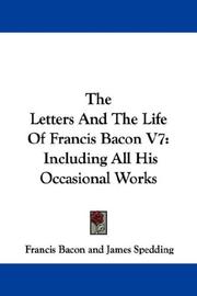 Cover of: The Letters And The Life Of Francis Bacon V7: Including All His Occasional Works