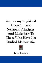 Cover of: Astronomy Explained Upon Sir Isaac Newton's Principles, And Made Easy To Those Who Have Not Studied Mathematics by James Ferguson