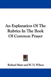 Cover of: An Explanation Of The Rubrics In The Book Of Common Prayer by Richard Mant, Lord Bishop of Down and Connor and Dromore,
