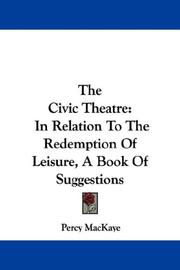 Cover of: The Civic Theatre: In Relation To The Redemption Of Leisure, A Book Of Suggestions