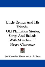 Cover of: Uncle Remus and his friends: old plantation stories, songs, and ballads, with sketches of Negro character