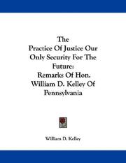 Cover of: The Practice Of Justice Our Only Security For The Future by William Donald Kelley