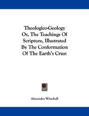 Cover of: Theologico-Geology Or, The Teachings Of Scripture, Illustrated By The Conformation Of The Earth's Crust