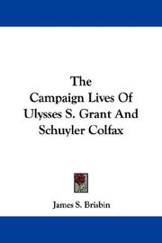 Cover of: The Campaign Lives Of Ulysses S. Grant And Schuyler Colfax by James Sanks Brisbin